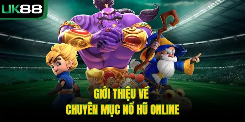Giới thiệu về chuyên mục nổ hũ online