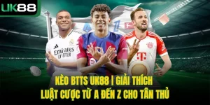 Kèo BTTS UK88 | Giải Thích Luật Cược Từ A Đến Z Cho Tân Thủ