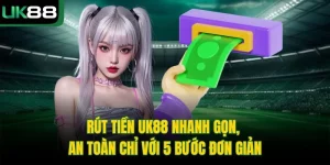 Rút Tiền UK88 Nhanh Gọn, An Toàn Chỉ Với 5 Bước Đơn Giản