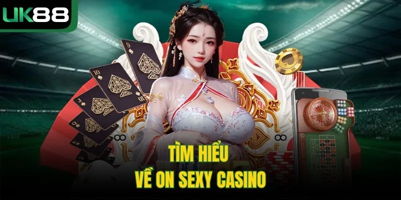 On Sexy Casino – Trải Nghiệm Cá Cược Đẳng Cấp Tại UK88